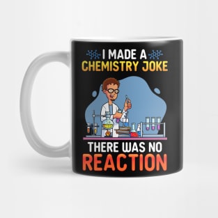 I Made A Chemistry Joke There Was No Reaction Mug